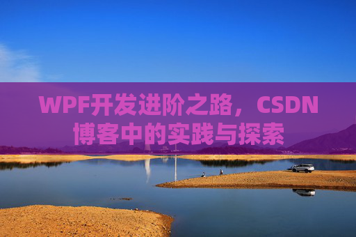 WPF开发进阶之路,CSDN博客中的实践与探索